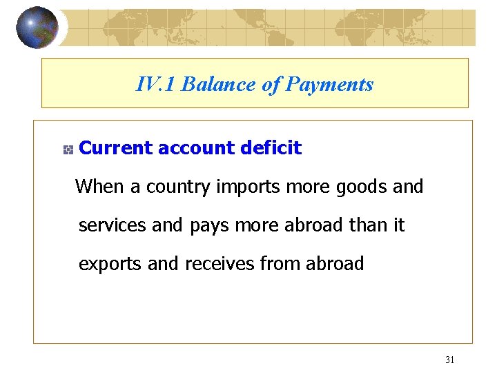 IV. 1 Balance of Payments Current account deficit When a country imports more goods