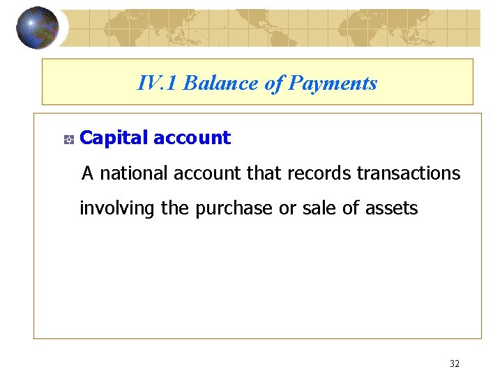 IV. 1 Balance of Payments Capital account A national account that records transactions involving