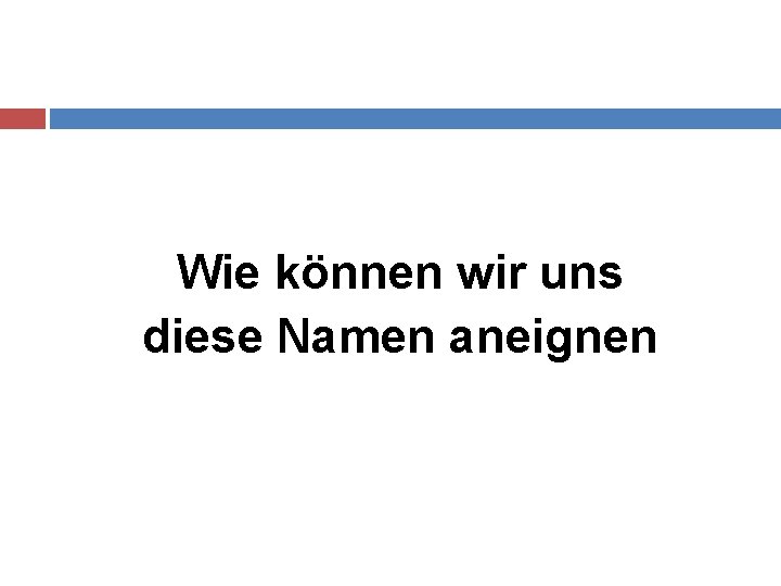 Wie können wir uns diese Namen aneignen 