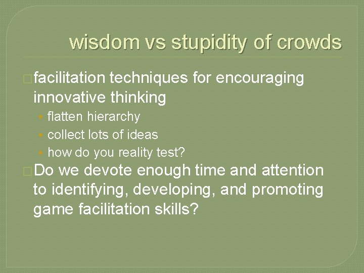wisdom vs stupidity of crowds �facilitation techniques for encouraging innovative thinking • flatten hierarchy