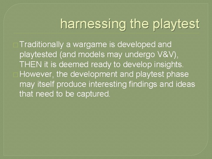 harnessing the playtest � Traditionally a wargame is developed and playtested (and models may