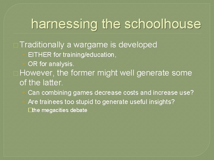 harnessing the schoolhouse � Traditionally a wargame is developed • EITHER for training/education, •