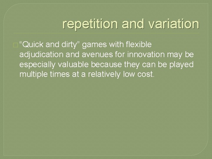 repetition and variation � “Quick and dirty” games with flexible adjudication and avenues for