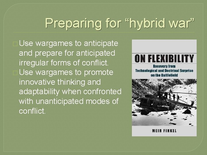 Preparing for “hybrid war” � Use wargames to anticipate and prepare for anticipated irregular