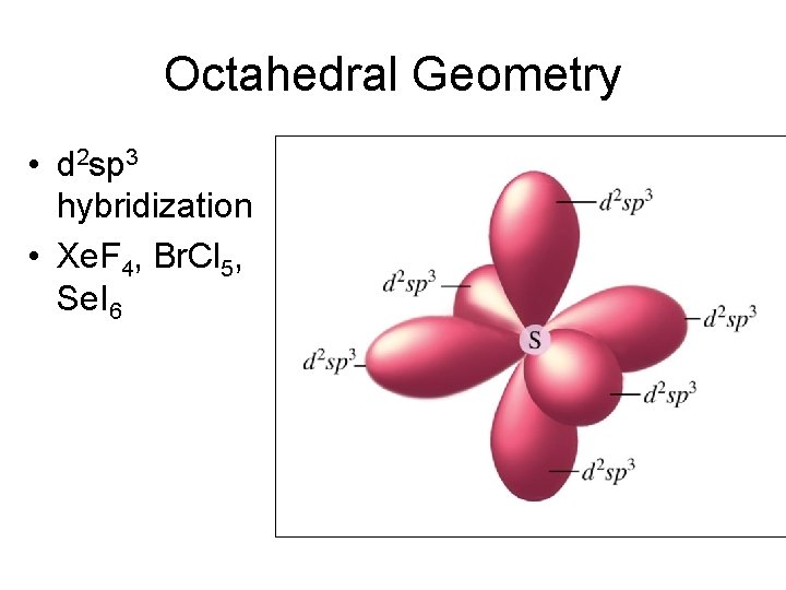 Octahedral Geometry • d 2 sp 3 hybridization • Xe. F 4, Br. Cl Octahedral Geometry • d 2 sp 3 hybridization • Xe. F 4, Br. Cl