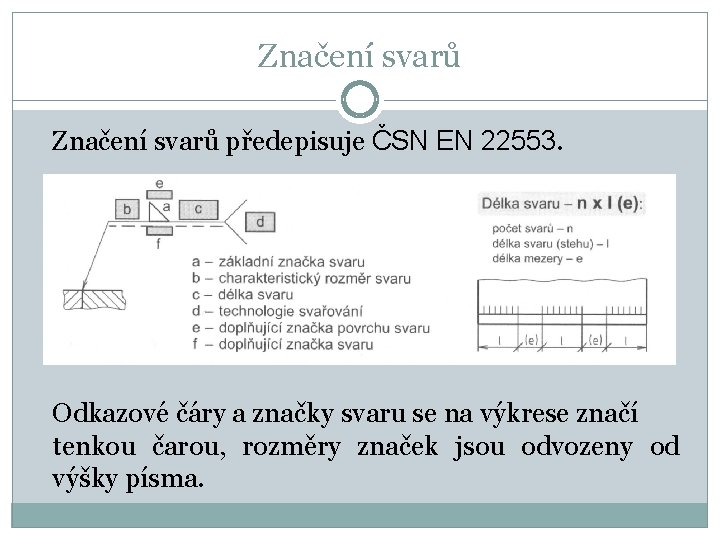 Značení svarů předepisuje ČSN EN 22553. Odkazové čáry a značky svaru se na výkrese