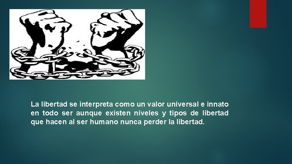 La libertad se interpreta como un valor universal e innato en todo ser aunque