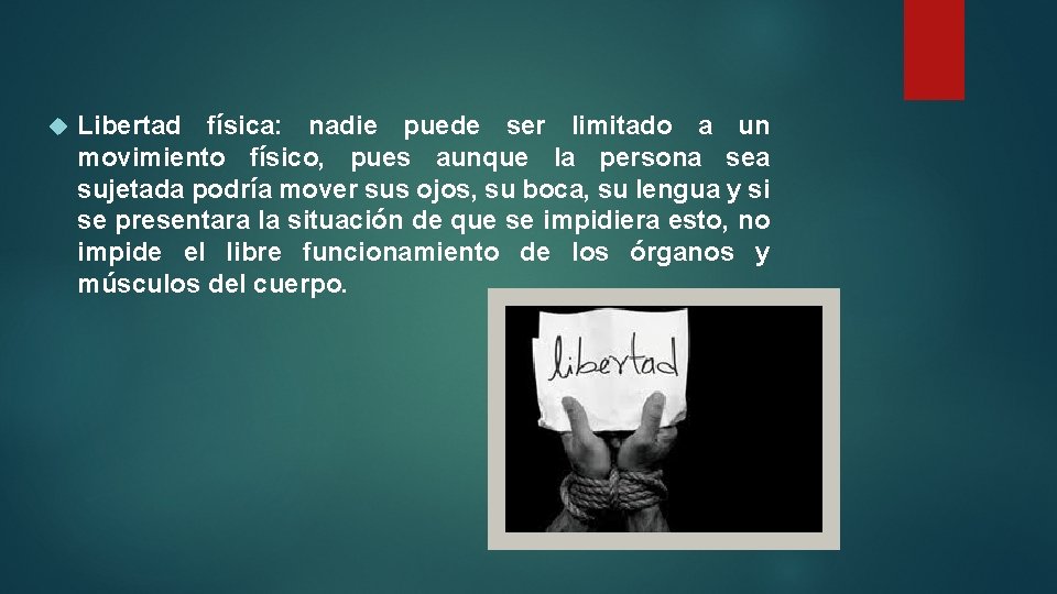  Libertad física: nadie puede ser limitado a un movimiento físico, pues aunque la