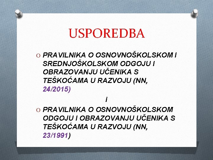 USPOREDBA O PRAVILNIKA O OSNOVNOŠKOLSKOM I SREDNJOŠKOLSKOM ODGOJU I OBRAZOVANJU UČENIKA S TEŠKOĆAMA U USPOREDBA O PRAVILNIKA O OSNOVNOŠKOLSKOM I SREDNJOŠKOLSKOM ODGOJU I OBRAZOVANJU UČENIKA S TEŠKOĆAMA U