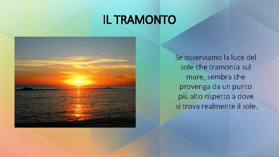 IL TRAMONTO Se osserviamo la luce del sole che tramonta sul mare, sembra che