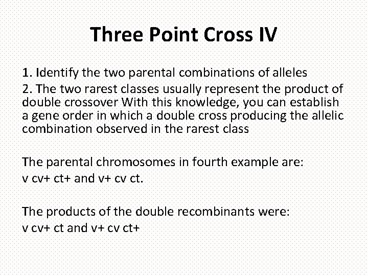 Three Point Cross IV 1. Identify the two parental combinations of alleles 2. The