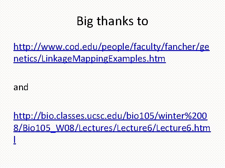 Big thanks to http: //www. cod. edu/people/faculty/fancher/ge netics/Linkage. Mapping. Examples. htm and http: //bio.