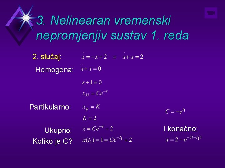 3. Nelinearan vremenski nepromjenjiv sustav 1. reda 2. slučaj: Homogena: Partikularno: Ukupno: Koliko je