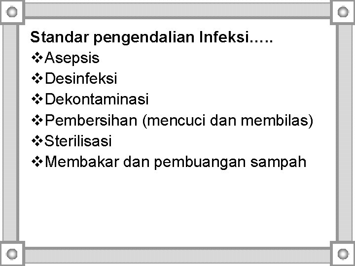 Standar pengendalian Infeksi…. . v. Asepsis v. Desinfeksi v. Dekontaminasi v. Pembersihan (mencuci dan