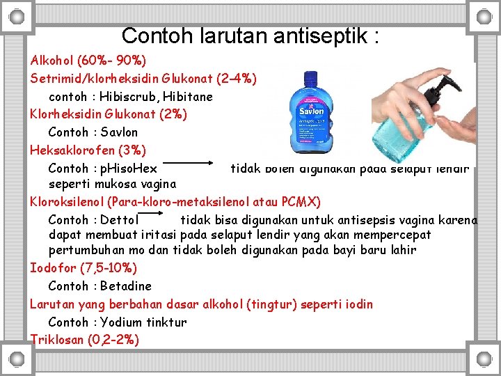 Contoh larutan antiseptik : Alkohol (60%- 90%) Setrimid/klorheksidin Glukonat (2 -4%) contoh : Hibiscrub,