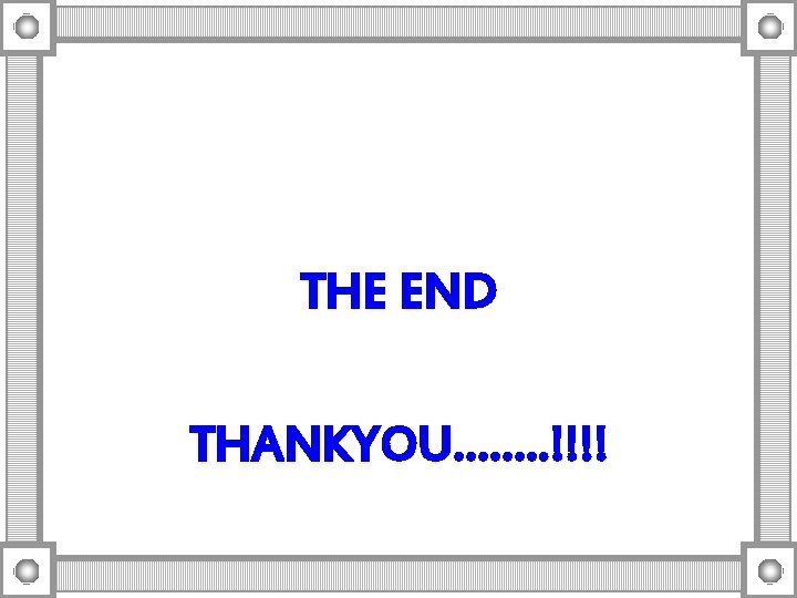 THE END THANKYOU……. . !!!! 