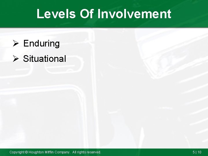 Levels Of Involvement Ø Enduring Ø Situational Copyright © Houghton Mifflin Company. All rights