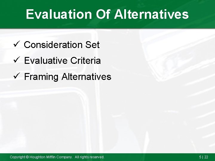 Evaluation Of Alternatives ü Consideration Set ü Evaluative Criteria ü Framing Alternatives Copyright ©