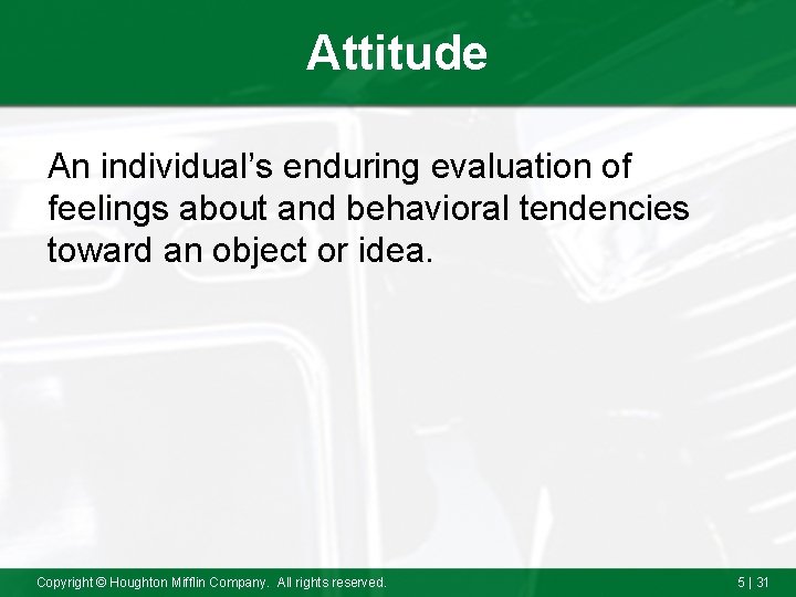 Attitude An individual’s enduring evaluation of feelings about and behavioral tendencies toward an object