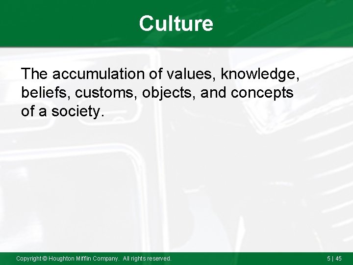 Culture The accumulation of values, knowledge, beliefs, customs, objects, and concepts of a society.