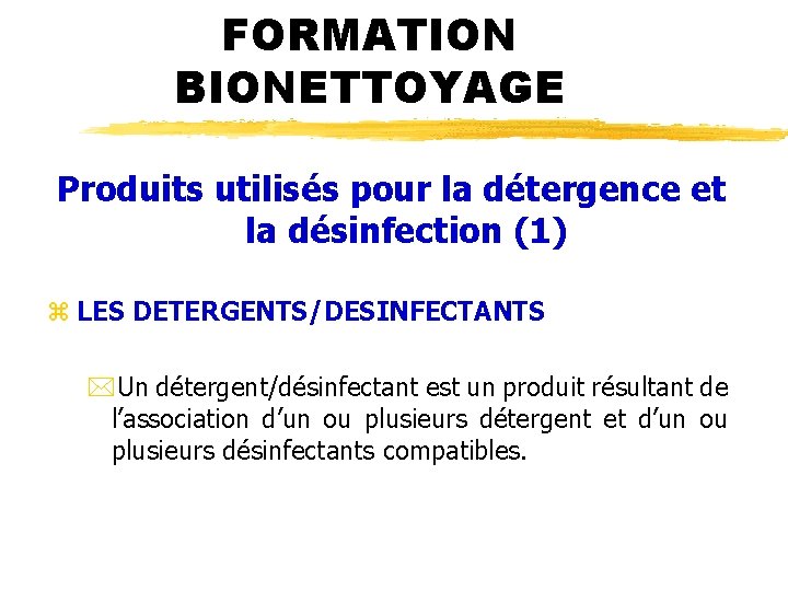FORMATION BIONETTOYAGE Produits utilisés pour la détergence et la désinfection (1) z LES DETERGENTS/DESINFECTANTS
