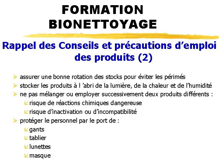 FORMATION BIONETTOYAGE Rappel des Conseils et précautions d’emploi des produits (2) Ø assurer une