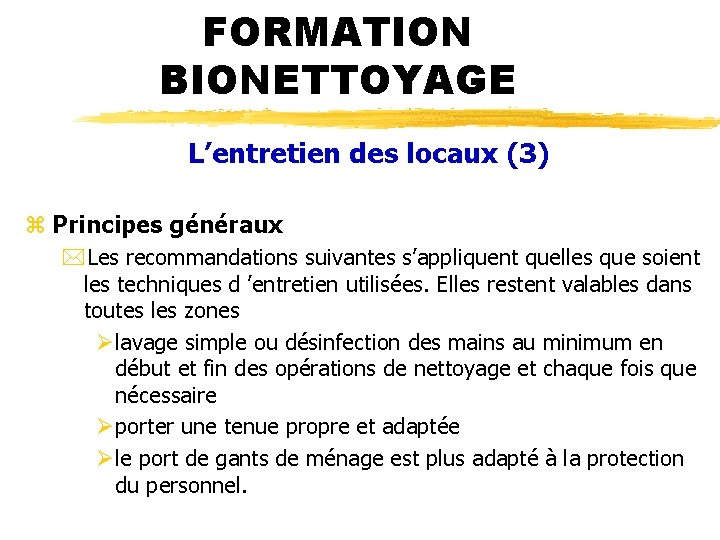 FORMATION BIONETTOYAGE L’entretien des locaux (3) z Principes généraux *Les recommandations suivantes s’appliquent quelles