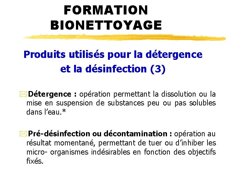 FORMATION BIONETTOYAGE Produits utilisés pour la détergence et la désinfection (3) *Détergence : opération