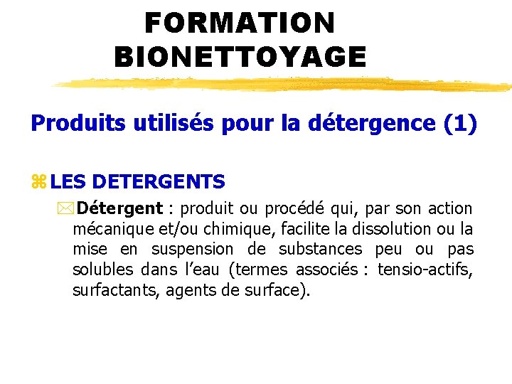 FORMATION BIONETTOYAGE Produits utilisés pour la détergence (1) z LES DETERGENTS *Détergent : produit
