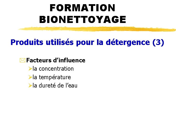 FORMATION BIONETTOYAGE Produits utilisés pour la détergence (3) *Facteurs d’influence Øla concentration Øla température