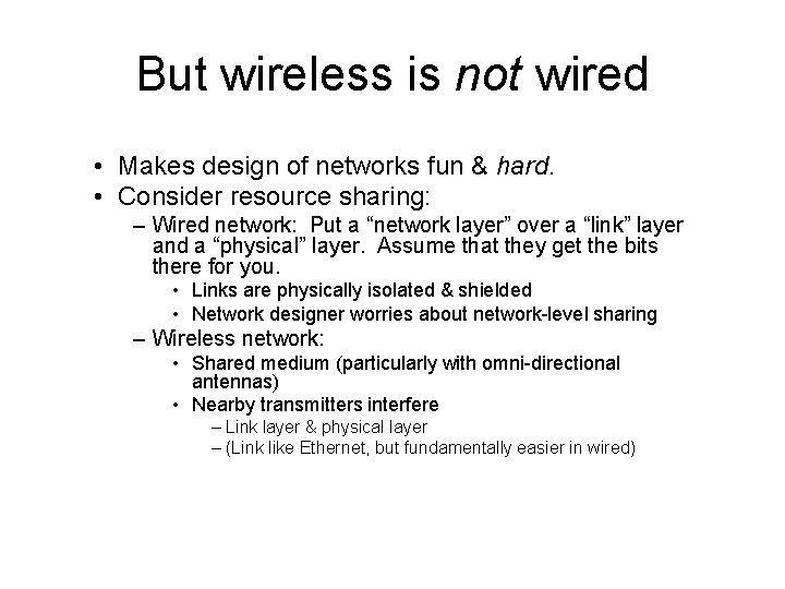But wireless is not wired • Makes design of networks fun & hard. •