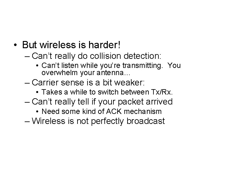  • But wireless is harder! – Can’t really do collision detection: • Can’t