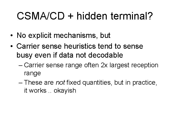 CSMA/CD + hidden terminal? • No explicit mechanisms, but • Carrier sense heuristics tend