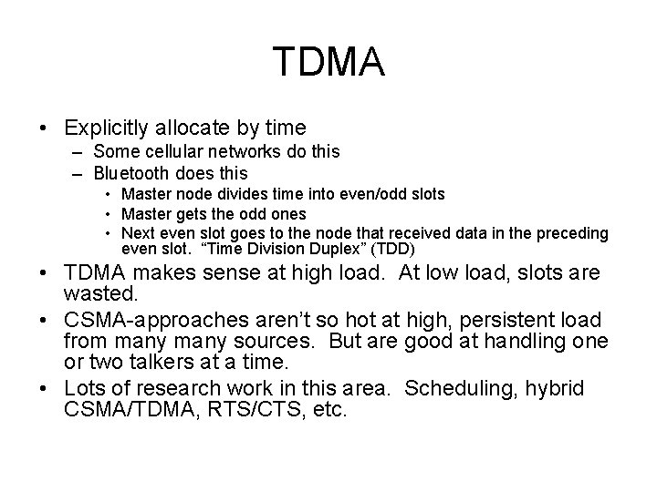 TDMA • Explicitly allocate by time – Some cellular networks do this – Bluetooth