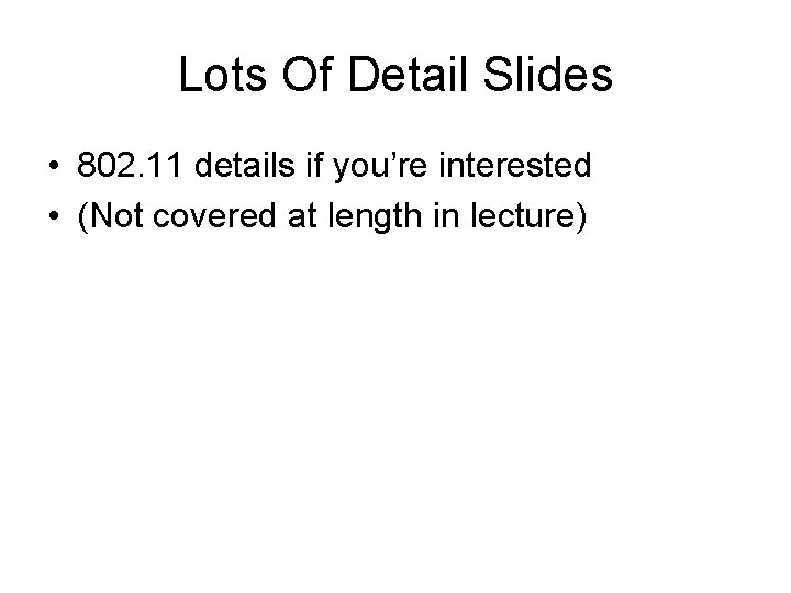 Lots Of Detail Slides • 802. 11 details if you’re interested • (Not covered