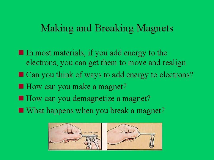 Making and Breaking Magnets n In most materials, if you add energy to the