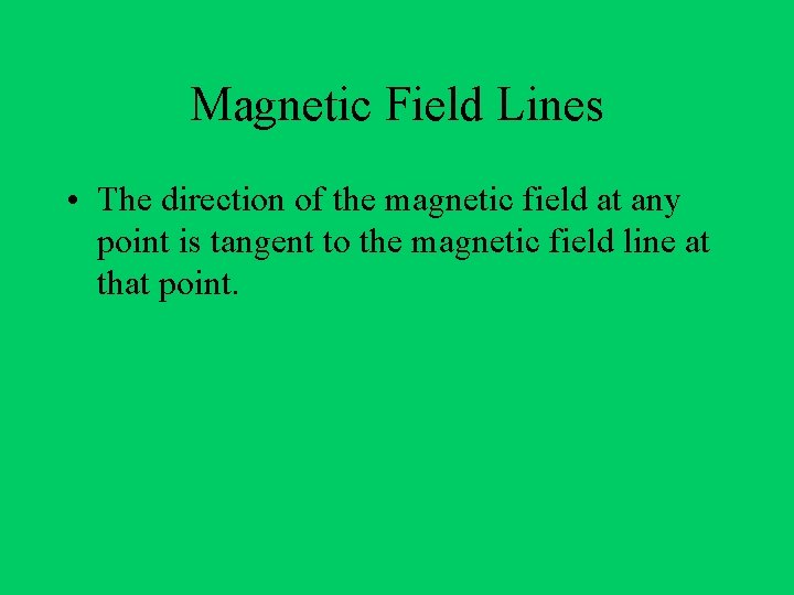 Magnetic Field Lines • The direction of the magnetic field at any point is