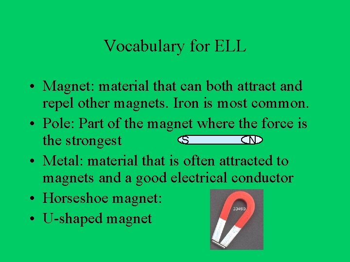 Vocabulary for ELL • Magnet: material that can both attract and repel other magnets.