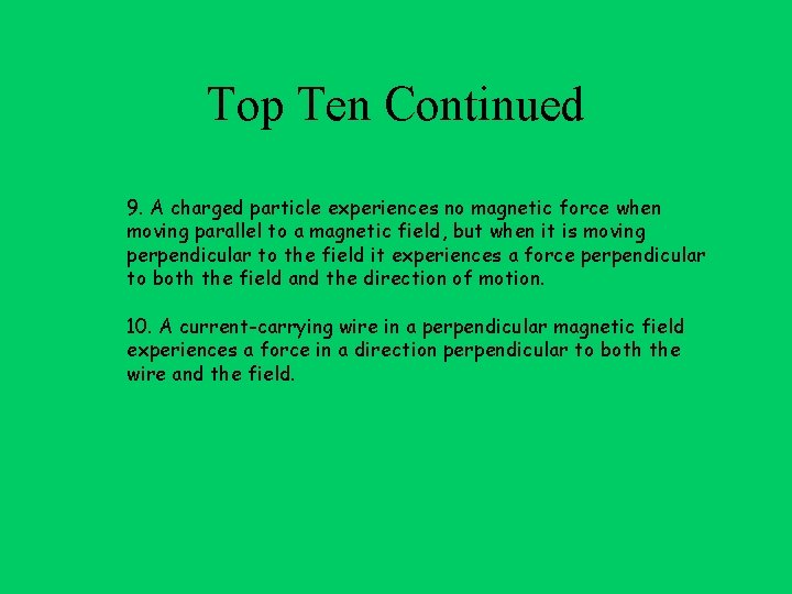 Top Ten Continued 9. A charged particle experiences no magnetic force when moving parallel