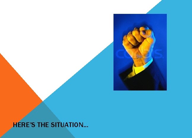 HERE’S THE SITUATION… 