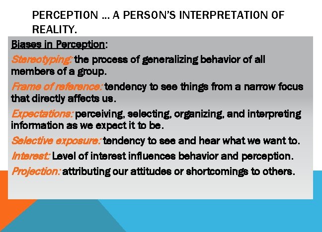 PERCEPTION … A PERSON’S INTERPRETATION OF REALITY. Biases in Perception: Stereotyping: the process of