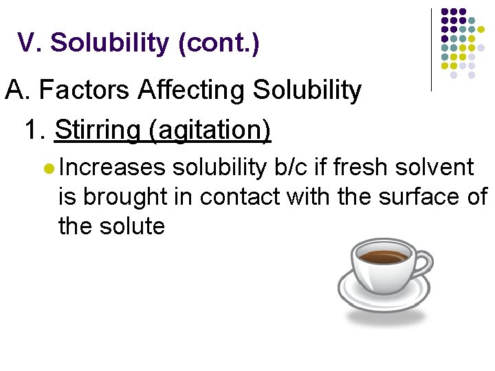 V. Solubility (cont. ) A. Factors Affecting Solubility 1. Stirring (agitation) l Increases solubility