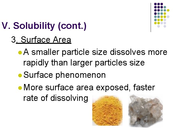 V. Solubility (cont. ) 3. Surface Area l A smaller particle size dissolves more