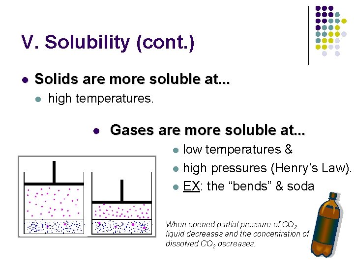 V. Solubility (cont. ) l Solids are more soluble at. . . l high