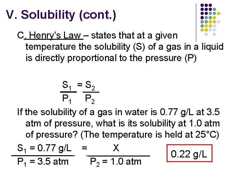 V. Solubility (cont. ) C. Henry’s Law – states that at a given temperature