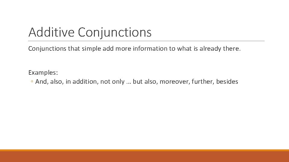 Additive Conjunctions that simple add more information to what is already there. Examples: ◦