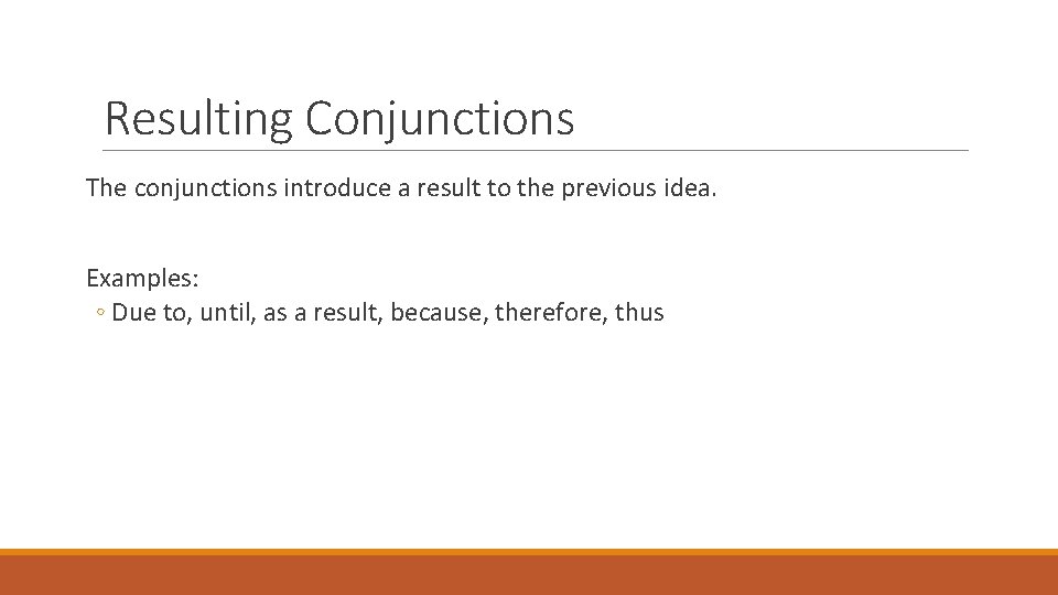 Resulting Conjunctions The conjunctions introduce a result to the previous idea. Examples: ◦ Due