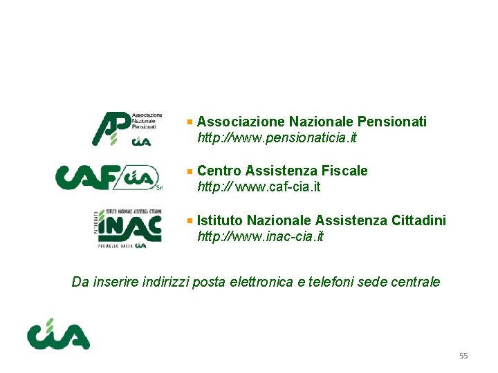 Associazione Nazionale Pensionati http: //www. pensionaticia. it Centro Assistenza Fiscale http: // www. caf-cia.
