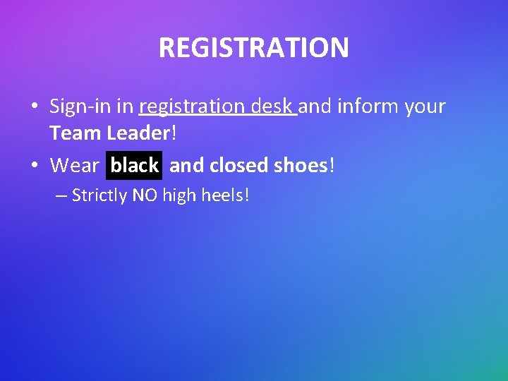REGISTRATION • Sign-in in registration desk and inform your Team Leader! • Wear black