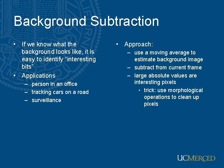 Background Subtraction • If we know what the background looks like, it is easy Background Subtraction • If we know what the background looks like, it is easy
